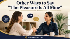 Other Ways to Say “The Pleasure Is All Mine”