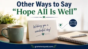 Other Ways to Say “Hope All Is Well”