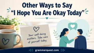 Other Ways to Say “I Hope You Are Okay Today”