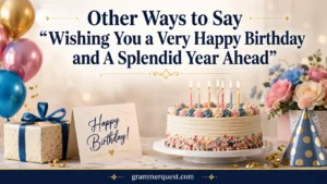 Other Ways to Say "Wishing You a Very Happy Birthday and A Splendid Year Ahead"